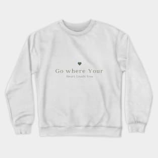 Go where your Heart leads you Crewneck Sweatshirt